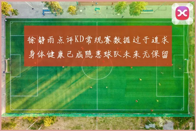 徐静雨点评KD常规赛数据过于追求身体健康已成隐患球队未来无保留意义